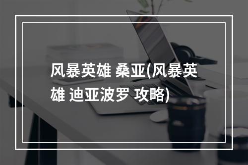 风暴英雄 桑亚(风暴英雄 迪亚波罗 攻略)