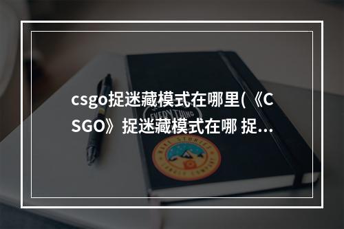 csgo捉迷藏模式在哪里(《CSGO》捉迷藏模式在哪 捉迷藏模式加入方法 )