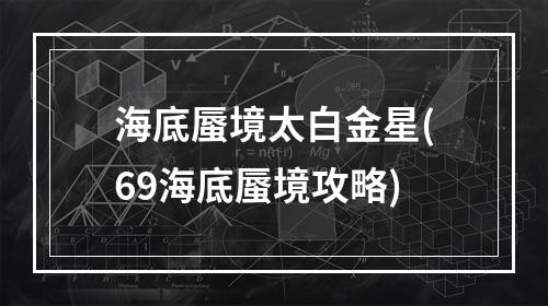 海底蜃境太白金星(69海底蜃境攻略)