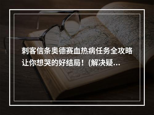 刺客信条奥德赛血热病任务全攻略让你想哭的好结局！(解决疑难问题，拯救染病村民)