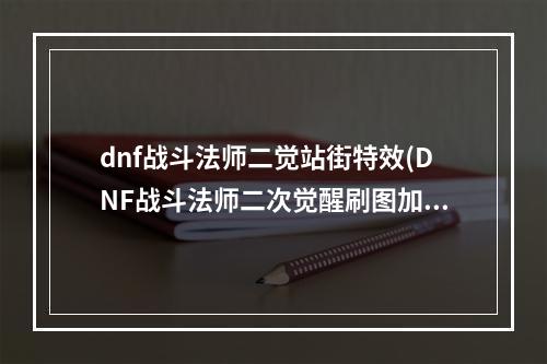 dnf战斗法师二觉站街特效(DNF战斗法师二次觉醒刷图加点攻略)