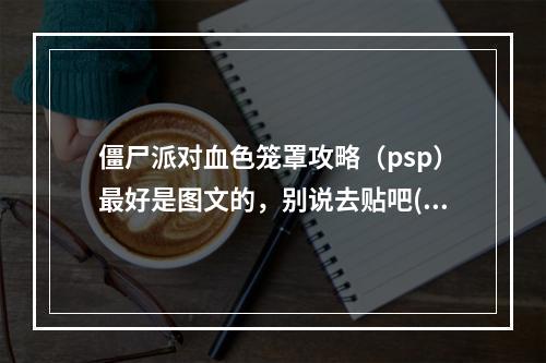 僵尸派对血色笼罩攻略（psp）最好是图文的，别说去贴吧(尸体派对攻略)