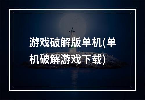 游戏破解版单机(单机破解游戏下载)