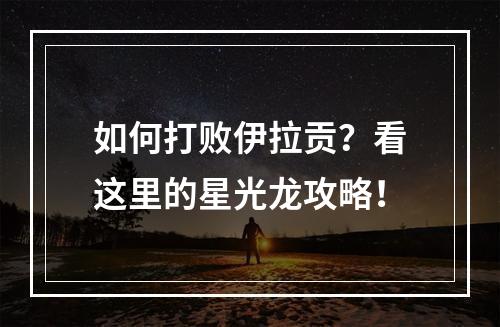 如何打败伊拉贡？看这里的星光龙攻略！