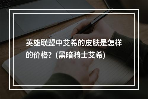 英雄联盟中艾希的皮肤是怎样的价格？(黑暗骑士艾希)