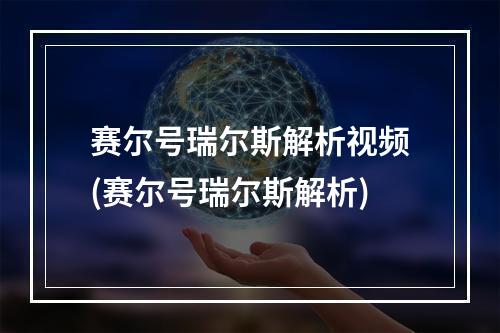 赛尔号瑞尔斯解析视频(赛尔号瑞尔斯解析)