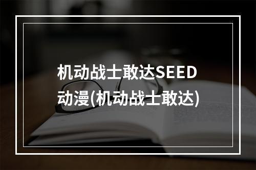 机动战士敢达SEED动漫(机动战士敢达)