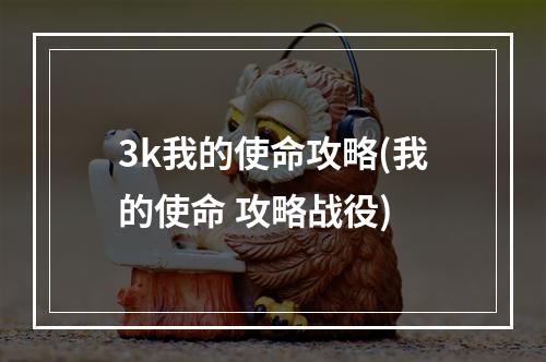 3k我的使命攻略(我的使命 攻略战役)