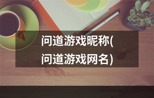 问道游戏昵称(问道游戏网名)