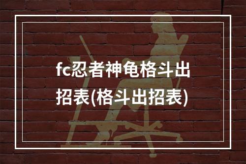 fc忍者神龟格斗出招表(格斗出招表)