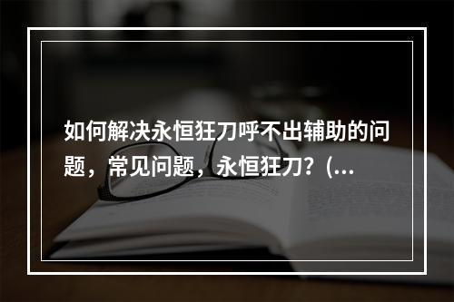 如何解决永恒狂刀呼不出辅助的问题，常见问题，永恒狂刀？(永恒狂刀官网)