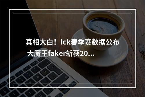 真相大白！lck春季赛数据公布 大魔王faker斩获2000杀