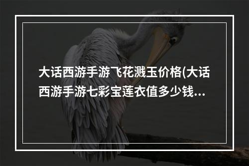 大话西游手游飞花溅玉价格(大话西游手游七彩宝莲衣值多少钱)