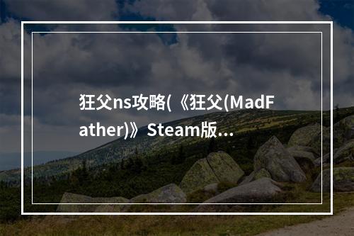 狂父ns攻略(《狂父(MadFather)》Steam版部分成就攻略)