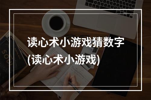 读心术小游戏猜数字(读心术小游戏)