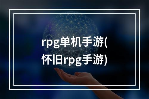 rpg单机手游(怀旧rpg手游)