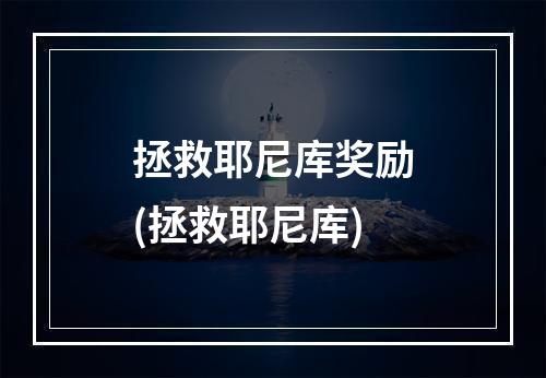 拯救耶尼库奖励(拯救耶尼库)