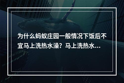 为什么蚂蚁庄园一般情况下饭后不宜马上洗热水澡？马上洗热水澡与身体健康有何关联？