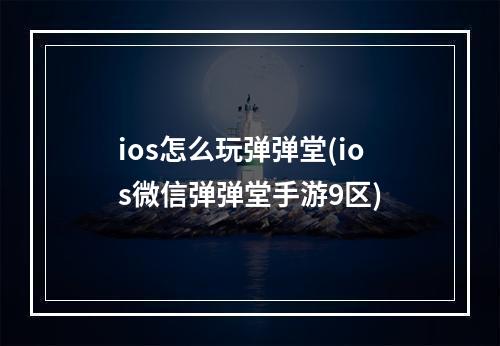 ios怎么玩弹弹堂(ios微信弹弹堂手游9区)