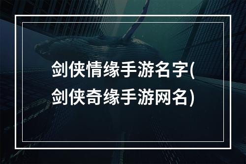 剑侠情缘手游名字(剑侠奇缘手游网名)