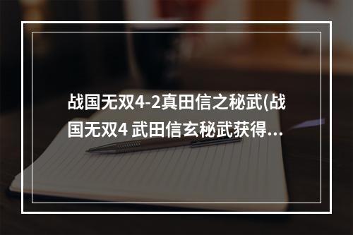 战国无双4-2真田信之秘武(战国无双4 武田信玄秘武获得流程视频攻略)