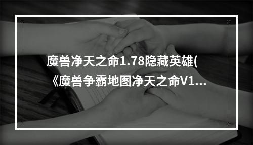 魔兽净天之命1.78隐藏英雄(《魔兽争霸地图净天之命V1.76版》隐藏英雄密码)