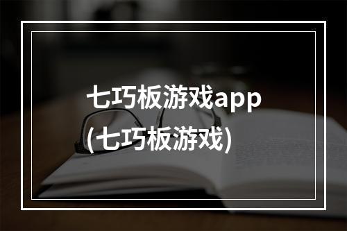 七巧板游戏app(七巧板游戏)