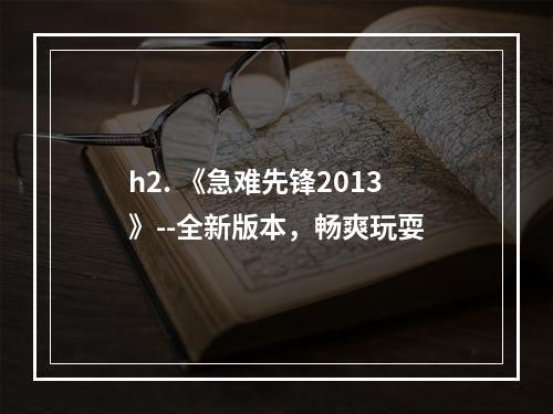 h2. 《急难先锋2013》--全新版本，畅爽玩耍