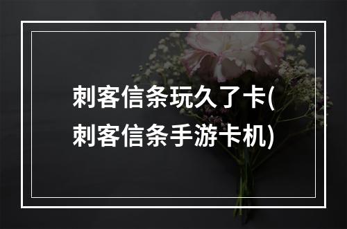 刺客信条玩久了卡(刺客信条手游卡机)