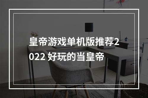 皇帝游戏单机版推荐2022 好玩的当皇帝