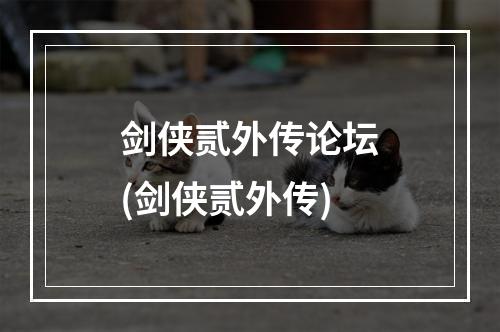 剑侠贰外传论坛(剑侠贰外传)