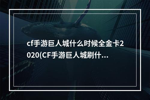 cf手游巨人城什么时候全金卡2020(CF手游巨人城刷什么的)