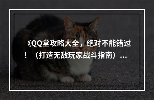 《QQ堂攻略大全，绝对不能错过！（打造无敌玩家战斗指南）》