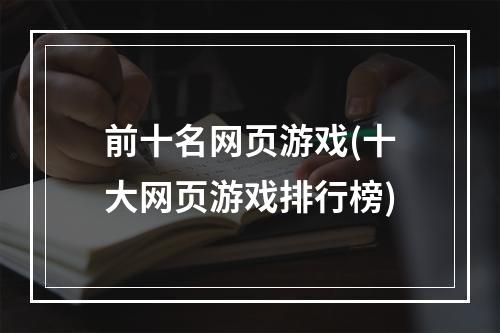 前十名网页游戏(十大网页游戏排行榜)