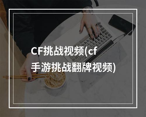 CF挑战视频(cf手游挑战翻牌视频)