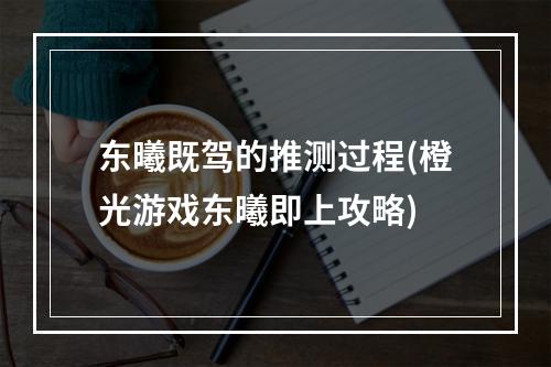 东曦既驾的推测过程(橙光游戏东曦即上攻略)