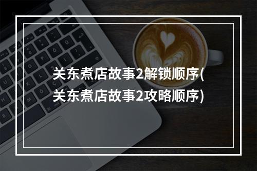 关东煮店故事2解锁顺序(关东煮店故事2攻略顺序)