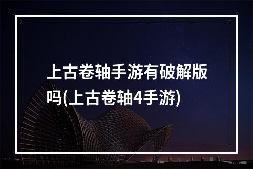 上古卷轴手游有破解版吗(上古卷轴4手游)