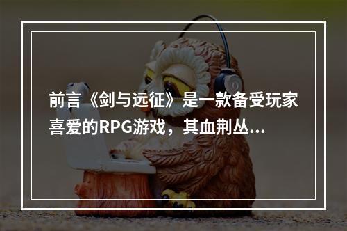 前言《剑与远征》是一款备受玩家喜爱的RPG游戏，其血荆丛林关卡也是相对较难的一关。今天，我们将给大家分享一些通关攻略，帮助大家轻松通过此难关。