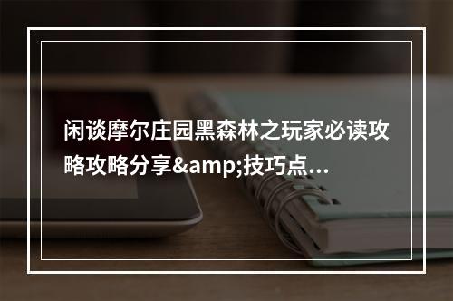 闲谈摩尔庄园黑森林之玩家必读攻略攻略分享&技巧点拨(活动解析)