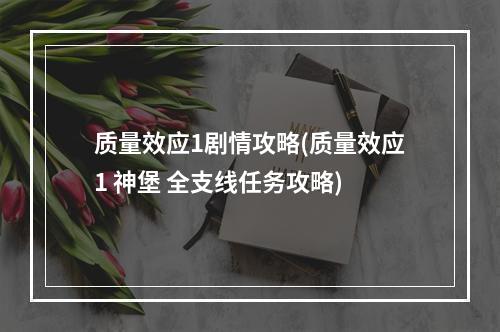 质量效应1剧情攻略(质量效应1 神堡 全支线任务攻略)