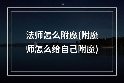 法师怎么附魔(附魔师怎么给自己附魔)