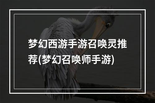 梦幻西游手游召唤灵推荐(梦幻召唤师手游)