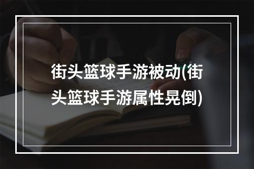 街头篮球手游被动(街头篮球手游属性晃倒)