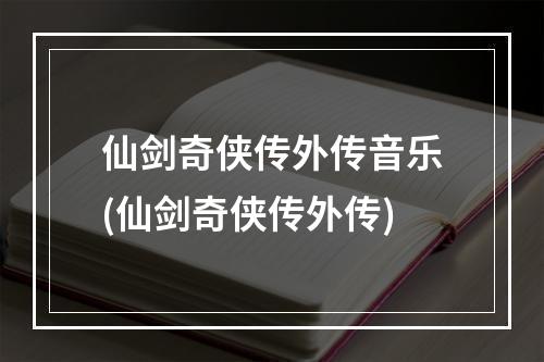 仙剑奇侠传外传音乐(仙剑奇侠传外传)