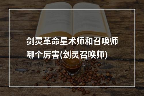 剑灵革命星术师和召唤师哪个厉害(剑灵召唤师)