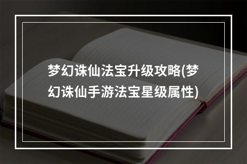 梦幻诛仙法宝升级攻略(梦幻诛仙手游法宝星级属性)