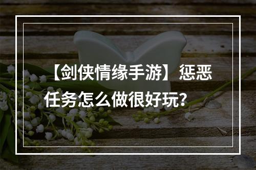 【剑侠情缘手游】惩恶任务怎么做很好玩？