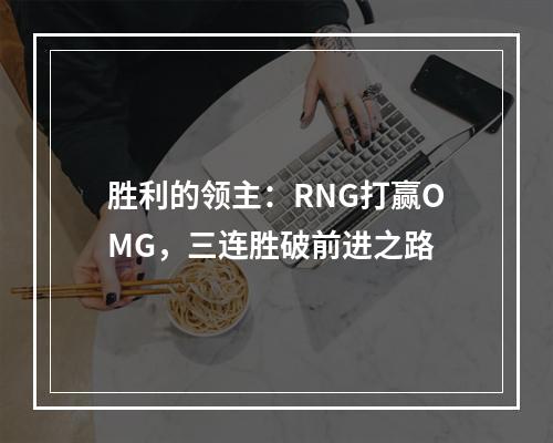 胜利的领主：RNG打赢OMG，三连胜破前进之路