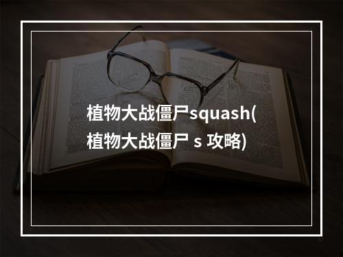 植物大战僵尸squash(植物大战僵尸 s 攻略)